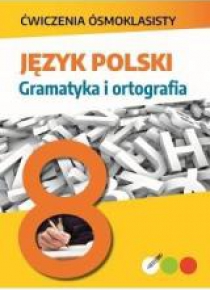 Ćwiczenia ósmoklasisty. Język polski. Gramatyka..