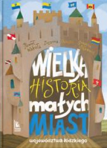 Wielka historia małych miast województwa łódzkiego