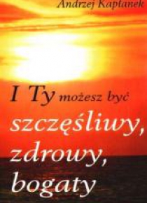 I Ty możesz być szczęśliwy, zdrowy, bogaty