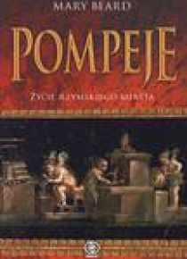 Pompeje. Życie rzymskiego miasta