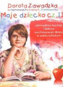 Moje dziecko 2 Jak mądrze kochać i dobrze wych.