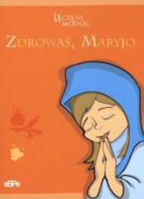 Uczę się modlić. Zdrowaś Maryjo