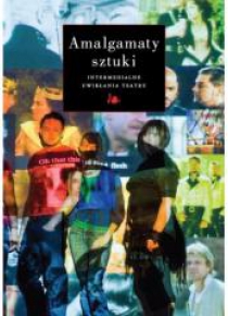 Amalgamaty sztuki. Intermedialne uwikłania teatru