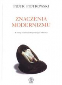 Znaczenia modernizmu - Piotr Piotrowski