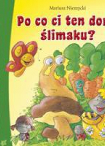 Po co ci ten dom, ślimaku?