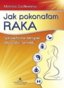 Jak pokonałam raka - Monika Godlewska wyd.2011