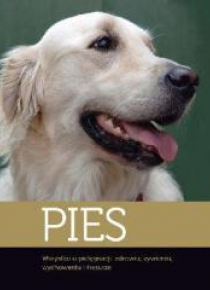 Pies. Wszystko o pielęgnacji, zdrowiu, żywieniu...
