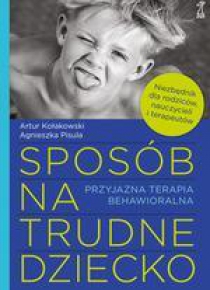 Sposób na trudne dziecko. Przyjazna terapia behaw.