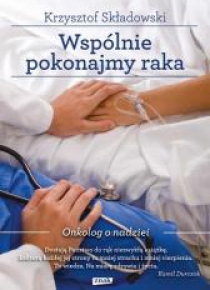 Wspólnie pokonajmy raka. Onkolog o nadziei