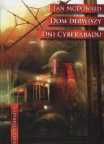 Dom derwiszy. Dni Cyberabadu - Ian McDonald