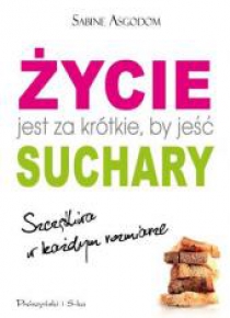 Życie jest za krótkie, by jeść suchary -S. Asgodom