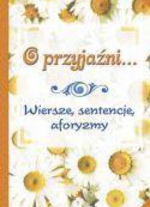 O przyjaźni...Wiersze, sentencje, aforyzmy