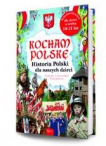 Kocham Polskę. Historia Polski dla naszych dzieci