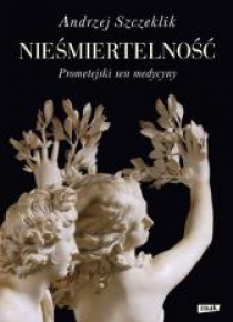 Nieśmiertelność. Prometejski sen medycyny