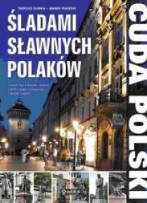 Cuda Polski. Śladami sławnych Polaków