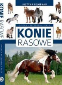 Konie rasowe. Opieka, akcesoria, rasy