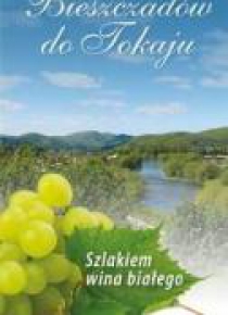 Od Bieszczadów do Tokaju. Szlakiem wina białego
