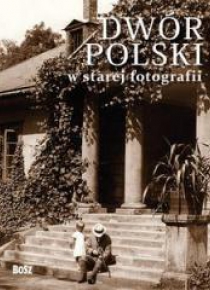 Dwór Polski w starej fotografii BOSZ