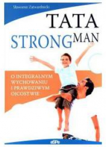 Tata strongman. O prawdziwym ojcostwie