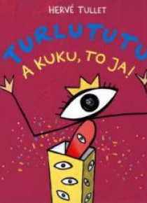 Turlututu. A kuku, to ja!