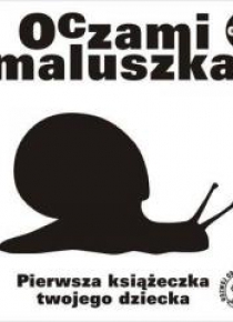 Oczami Maluszka Pierwsza Książeczka...ślimak
