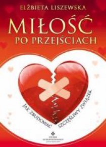 Miłość po przejściach. Jak zbudować szczęśliwy...