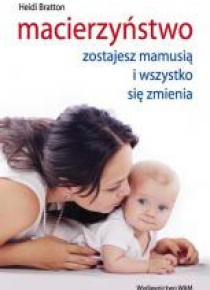 Macierzyństwo. Zostajesz mamusią i wszystko..